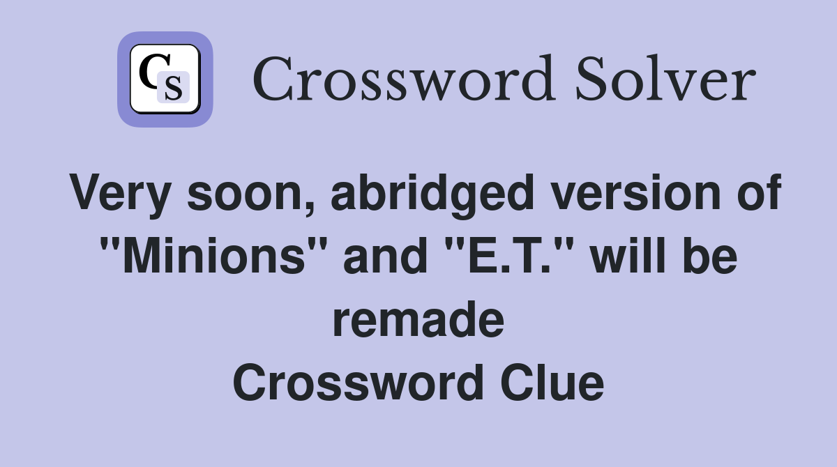 Very soon, abridged version of "Minions" and "E.T." will be remade